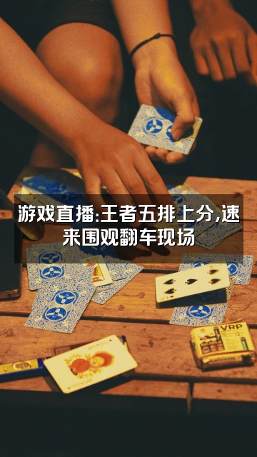 抖音依此有视频封面：游戏直播：王者五排上分，速来围观翻车现场